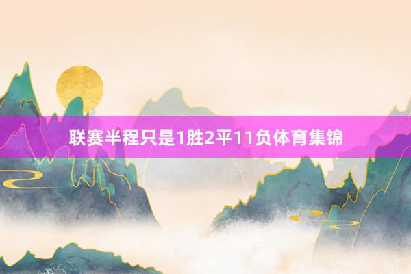 联赛半程只是1胜2平11负体育集锦