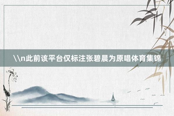 \n此前该平台仅标注张碧晨为原唱体育集锦