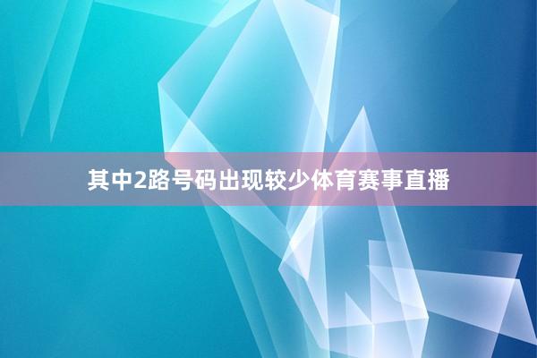其中2路号码出现较少体育赛事直播